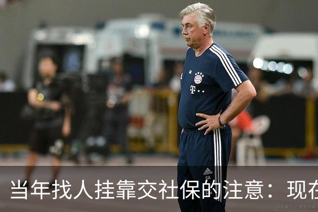 当年找人挂靠交社保的注意：现在查得严，历史记录有风险