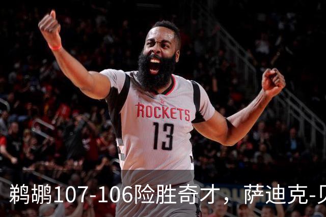 鹈鹕107-106险胜奇才，萨迪克-贝19+6，戴维斯14+11